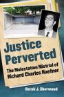 Justice Perverted: The Molestation Mistrial of Richard Charles Haefner By Derek J. Sherwood Cover Image