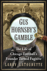 Gus Hornsby's Gamble: The Life of Chicago Football's Founder Turned Fugitive By Larry LaTourette Cover Image