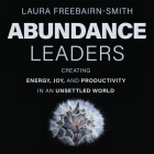 Abundance Leaders: Creating Energy, Joy, and Productivity in an Unsettled World Cover Image