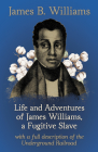 Life and Adventures of James Williams, a Fugitive Slave: With a Full Description of the Underground Railroad By James B. Williams Cover Image