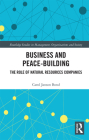 Business and Peace-Building: The Role of Natural Resources Companies (Routledge Studies in Management) By Carol Bond Cover Image