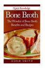 Bone Broth: The Wonder of Bone Broth Benefits and Recipes By Adam Smith Cover Image