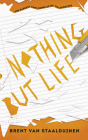Nothing But Life By Brent Van Staalduinen Cover Image