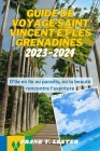 Guide de Voyage Saint Vincent Et Les Grenadines 2023-2024: D'île En île Au Paradis, Où La Beauté Rencontre L'aventure By Frank T. Lester Cover Image