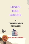 Love's True Colors: A Transgender Romance By Helen Richter Cover Image
