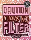 Caution I Have No Filter: Funny Sarcastic Coloring pages For Adults: A Snarky Colouring Gift Book For Grown-Ups, Stress Relieving Geometric Patt By Snarky Adult Coloring Books Cover Image