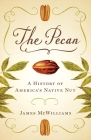 The Pecan: A History of America's Native Nut By James McWilliams Cover Image