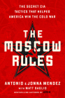 The Moscow Rules: The Secret CIA Tactics That Helped America Win the Cold War By Antonio J. Mendez, Jonna Mendez Cover Image