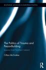 The Politics of Trauma and Peace-Building: Lessons from Northern Ireland (Routledge Advances in European Politics) By Cillian McGrattan Cover Image
