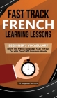 Fast Track French Learning Lessons - Beginner's Vocabulary: Learn The French Language FAST in Your Car with Over 1000 Common Words Cover Image