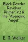 Black Powder Revolver Primer, V2 & the Avenging Angel Cover Image