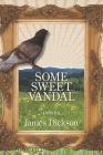 Some Sweet Vandal By James Dickson Cover Image