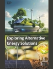 Exploring Alternative Energy Solutions By Educohack Press Cover Image