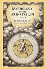 Mythology of the Prenatal Life By Francis J. Mott, R. D. Laing, Melanie Reinhart (Editor) Cover Image