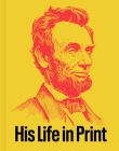 Abraham Lincoln: His Life in Print: Books and Ephemera from the David M. Rubenstein Americana Collection By David M. Rubenstein, Mazy Boroujerdi (Editor), Robert Bray (Contributions by), Joshua Claybourn (Contributions by), Jonathan Earle (Contributions by), Martha Hodes (Contributions by), Harold Holzer (Contributions by), Glenn W. LaFantasie (Contributions by), Chandra Manning (Contributions by), Edna Greene Medford (Contributions by), Lucas E. Morel (Contributions by), David S. Reynolds (Contributions by), Edward Steers, Jr. (Contributions by), Ted Widmer (Contributions by) Cover Image