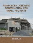 Reinforced Concrete Construction For Small Projects: A Complete Guide for Builders By Ron Dean Cover Image
