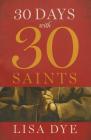 30 Days with 30 Saints By Lisa Dye Cover Image