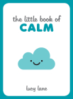 Little Book Of Calm: Tips, Techniques and Quotes to Help You Relax and Unwind Cover Image