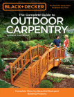 Black & Decker The Complete Guide to Outdoor Carpentry, Updated 2nd Edition: Complete Plans for Beautiful Backyard Building Projects (Black & Decker Complete Guide) By Editors of Cool Springs Press, North American Media Group (Contributions by) Cover Image