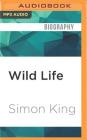 Wild Life: Amazing Animals, Extraordinary People, Astonishing Places By Simon King, Simon King (Read by) Cover Image