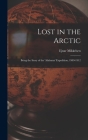 Lost in the Arctic: Being the Story of the 'Alabama' Expedition, 1909-1912 By Ejnar 1880- Mikkelsen Cover Image