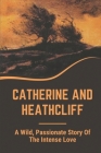 Catherine And Heathcliff: A Wild, Passionate Story Of The Intense Love: Journey Of Love Of Heathcliff And Catherine By Phylis Cookman Cover Image