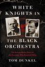 White Knights in the Black Orchestra: The Extraordinary Story of the Germans Who Resisted Hitler Cover Image