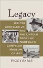 Legacy: Walter Chrysler Jr. and the Untold Story of Norfolk's Chrysler Museum of Art By Peggy Earle Cover Image