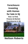 Foreclosure Investing with Homes for Sale in NJ: How to Find, Finance & Market Foreclosures in NJ By Neilson Roberts Cover Image