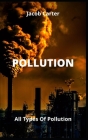 Pollution: All Types Of Pollution By Jacob Carter Cover Image