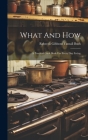 What And How: A Practical Cook Book For Every Day Living By Rebecca Gibbons Tatnall Bush (Created by) Cover Image