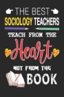 The Best Sociology Teachers Teach from the Heart not from the Book: Best Sociology Teacher Appreciation gifts notebook, Great for Teacher Appreciation By Amazing Teacher Gift Press Cover Image