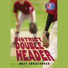 District Doubleheader (Little League) By Matt Christopher, Nick Sullivan (Read by) Cover Image