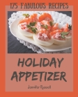 175 Fabulous Holiday Appetizer Recipes: Greatest Holiday Appetizer Cookbook of All Time By Jennifer Russell Cover Image
