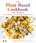 The Plant Based Cookbook for Women: Simple, Healthy Recipes to Increase Energy and Balance Hormones By Shannon Leparski Cover Image