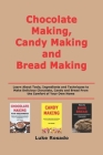 Chocolate Making, Candy Making and Bread Making: Learn About Tools, Ingredients and Techniques to Make Delicious Chocolate, Candy and Bread From the C By Luke Rosado Cover Image
