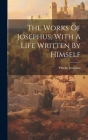 The Works Of Josephus, With A Life Written By Himself By Flavius Josephus Cover Image