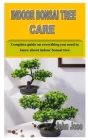 Indoor Bonsai Tree Care: Complete guide on everything you need to know about indoor bonsai tree By John Jose Cover Image