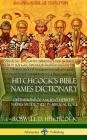 Hitchcock's Bible Names Dictionary: Definitions of Ancient Hebrew Names Mentioned in Biblical Lore (Hardcover) Cover Image