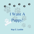 I Want A Puppy By Kay C. Luckie Cover Image