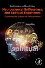Neuroscience, Selflessness, and Spiritual Experience: Explaining the Science of Transcendence By Brick Johnstone, Daniel Cohen Cover Image