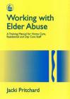 Working with Elder Abuse: A Training Manual for Home Care, Residential and Day Care Staff Cover Image