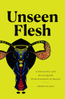 Unseen Flesh: Gynecology and Black Queer Worth-Making in Brazil By Nessette Falu Cover Image