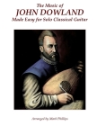 The Music of John Dowland Made Easy for Solo Classical Guitar By Mark Phillips Cover Image
