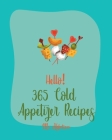 Hello! 365 Cold Appetizer Recipes: Best Cold Appetizer Cookbook Ever For Beginners [Book 1] Cover Image