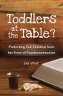 Toddlers at the Table?: Protecting Our Children from the Error of Paedocommunion By Jim West Cover Image