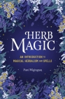Herb Magic: An Introduction to Magical Herbalism and Spells By Patti Wigington Cover Image