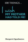 100 Things I wish my Mother had told me By Margaret Ogunbanwo Cover Image