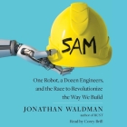 Sam: One Robot, a Dozen Engineers, and the Race to Revolutionize the Way We Build By Jonathan Waldman, Corey Brill (Read by) Cover Image