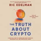 The Truth about Crypto: A Practical, Easy-To-Understand Guide to Bitcoin, Blockchain, Nfts, and Other Digital Assets By Ric Edelman, Michael David Axtell (Read by) Cover Image